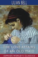 The Love Affairs Of An Old Maid (Esprios Classics) di Bell Lilian Bell edito da Blurb