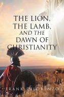 THE LION, THE LAMB, AND THE DAWN OF CHRI di FRANK DILORENZO edito da LIGHTNING SOURCE UK LTD