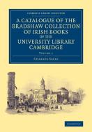 A Catalogue of the Bradshaw Collection of Irish Books in the University Library Cambridge di Charles Sayle edito da Cambridge University Press