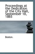 Proceedings At The Dedication Of The City Hall, September 18, 1865 di Boston edito da Bibliolife