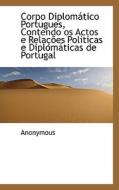 Corpo Diplom Tico Portugues, Contendo Os Actos E Rela Es Pol Ticas E Diplom Ticas De Portugal di Anonymous edito da Bibliolife