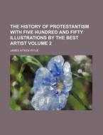 The History of Protestantism with Five Hundred and Fifty Illustrations by the Best Artist Volume 2 di James Aitken Wylie edito da Rarebooksclub.com