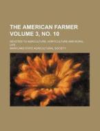 The American Farmer Volume 3, No. 10; Devoted to Agriculture, Horticulture and Rural Life di Maryland State Agricultural Society edito da Rarebooksclub.com