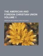 The American and Foreign Christian Union Volume 1 di American & Foreign Union, American and Foreign Union edito da Rarebooksclub.com