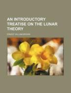 An Introductory Treatise On The Lunar Th di Phillip Brown, Ernest William Brown edito da Rarebooksclub.com