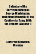 Calendar Of The Correspondence Of George di Library Of Congress Division edito da General Books