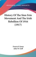 History of the Sinn Fein Movement and the Irish Rebellion of 1916 (1917) di Francis P. Jones edito da Kessinger Publishing