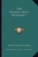 The Woman Who Wouldn't di Rose Pastor Stokes edito da Kessinger Publishing
