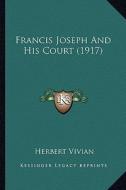 Francis Joseph and His Court (1917) di Herbert Vivian edito da Kessinger Publishing