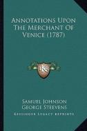 Annotations Upon the Merchant of Venice (1787) di Samuel Johnson, George Steevens edito da Kessinger Publishing