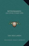 Afterwards: And Other Stories (1898) di Ian MacLaren edito da Kessinger Publishing