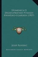 Spomenica O Drzavopravnih Pitanjih Hrvatsko-Ugarskih (1907) di Josip Pliveric edito da Kessinger Publishing
