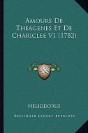 Amours de Theagenes Et de Chariclee V1 (1782) di Heliodorus edito da Kessinger Publishing