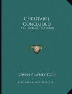Christabel Concluded: A Christmas Tale (1860) di Owen Blayney Cole edito da Kessinger Publishing