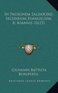 In Passionem Saluatoris Secundum Euangelium B. Ioannis (1615) di Giovanni Battista Boniperto edito da Kessinger Publishing