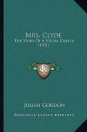 Mrs. Clyde: The Story of a Social Career (1901) di Julien Gordon edito da Kessinger Publishing