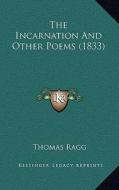 The Incarnation and Other Poems (1833) di Thomas Ragg edito da Kessinger Publishing