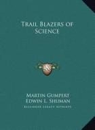 Trail Blazers of Science di Martin Gumpert, Edwin L. Shuman edito da Kessinger Publishing
