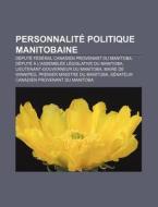 Personnalit Politique Manitobaine: D Pu di Source Wikipedia edito da Books LLC, Wiki Series