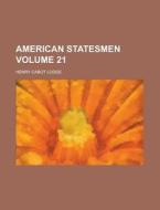 American Statesmen Volume 21 di U S Government, Henry Cabot Lodge edito da Rarebooksclub.com