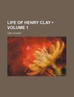 Life Of Henry Clay (volume 1 ) di Carl Schurz edito da General Books Llc