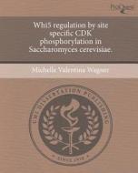 Whi5 Regulation by Site Specific Cdk Phosphorylation in Saccharomyces Cerevisiae. di Michelle Valentina Wagner edito da Proquest, Umi Dissertation Publishing