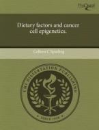 Dietary Factors And Cancer Cell Epigenetics. di Colleen C Spurling edito da Proquest, Umi Dissertation Publishing