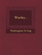 Works... di Washington Irving edito da SARASWATI PR