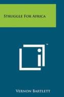 Struggle for Africa di Vernon Bartlett edito da Literary Licensing, LLC