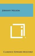 Johnny Nelson di Clarence Edward Mulford edito da Literary Licensing, LLC