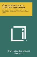Confederate Anti-Lincoln Literature: Lincoln Herald, V53, No. 3, Fall, 1951 di Richard Barksdale Harwell edito da Literary Licensing, LLC