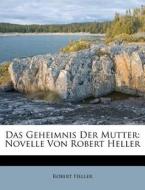 Das Geheimnis Der Mutter: Novelle Von Robert Heller di Robert Heller edito da Nabu Press