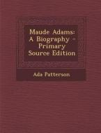 Maude Adams: A Biography di Ada Patterson edito da Nabu Press