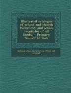 Illustrated Catalogue of School and Church Furniture, and School Requisites of All Kinds edito da Nabu Press