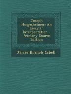 Joseph Hergesheimer: An Essay in Interpretation di James Branch Cabell edito da Nabu Press