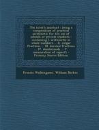 The Tutor's Assistant: Being a Compendium of Practical Arithmetic for the Use of Schools or Private Students: Containing I. Arithmetic in Who di Francis Walkingame, William Birkin edito da Nabu Press