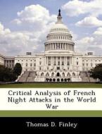 Critical Analysis Of French Night Attacks In The World War di Thomas D Finley edito da Bibliogov
