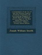 A   Compendium of the Law of Real and Personal Property Primarily Connected with Conveyancing: Designed as a Second Book for Students, and as a Digest di Josiah William Smith edito da Nabu Press