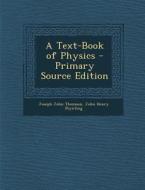 Text-Book of Physics di Joseph John Thomson, John Henry Poynting edito da Nabu Press