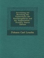 Anweisung Zur Bereitung Des Tischerleims Der Knochengallerte Und Der Suppentafeln di Johann Carl Leuchs edito da Nabu Press