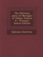 The Defensor Pacis of Marsiglio of Padua; Volume 8 di Ephraim Emerton edito da Nabu Press