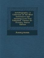 Autobiography: A Collection of the Most Instructive and Amusing Lives Ever Published, Volume 28 - Primary Source Edition di Anonymous edito da Nabu Press