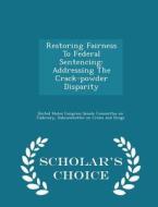 Restoring Fairness To Federal Sentencing edito da Scholar's Choice