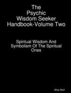The Psychic Wisdom Seeker Handbook-Volume Two di Wise Wolf edito da Lulu.com