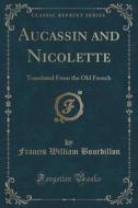 Aucassin And Nicolette di Francis William Bourdillon edito da Forgotten Books