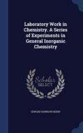 Laboratory Work In Chemistry. A Series Of Experiments In General Inorganic Chemistry di Edward Harrison Keiser edito da Sagwan Press