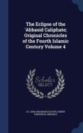 The Eclipse Of The 'abbasid Caliphate; Original Chronicles Of The Fourth Islamic Century Volume 4 di D S 1858-1940 Margoliouth edito da Sagwan Press