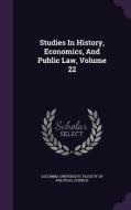 Studies In History, Economics, And Public Law, Volume 22 edito da Palala Press