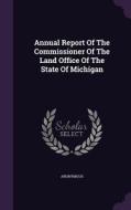 Annual Report Of The Commissioner Of The Land Office Of The State Of Michigan di Anonymous edito da Palala Press