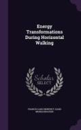 Energy Transformations During Horizontal Walking di Francis Gano Benedict, Hans Murschhauser edito da Palala Press